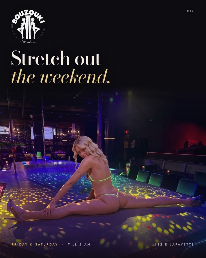 Stretch out the weekend. A dancer in the splits on the main stage. Friday and Saturday till 2 AM.